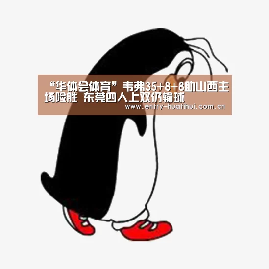 “华体会体育”韦弗35+8+8助山西主场险胜 东莞四人上双仍输球